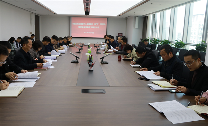 市发投集团党委召开2021年第5次理论中心组（扩大）学习会暨党史学习教育专题学习会